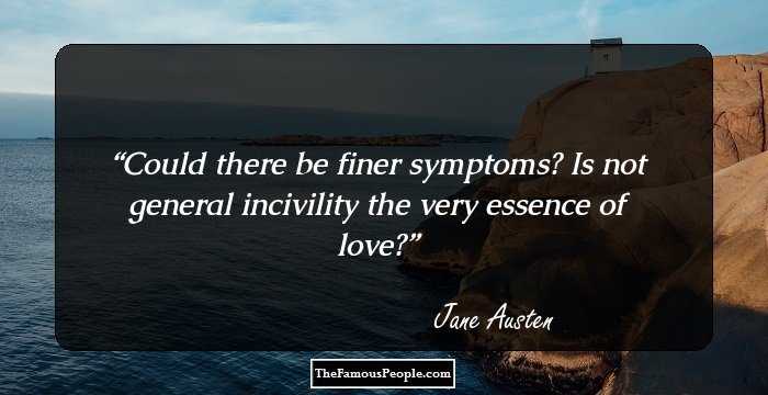 Could there be finer symptoms? Is not general incivility the very essence of love?