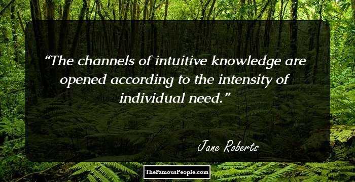 The channels of intuitive knowledge are opened according to the intensity of individual need.