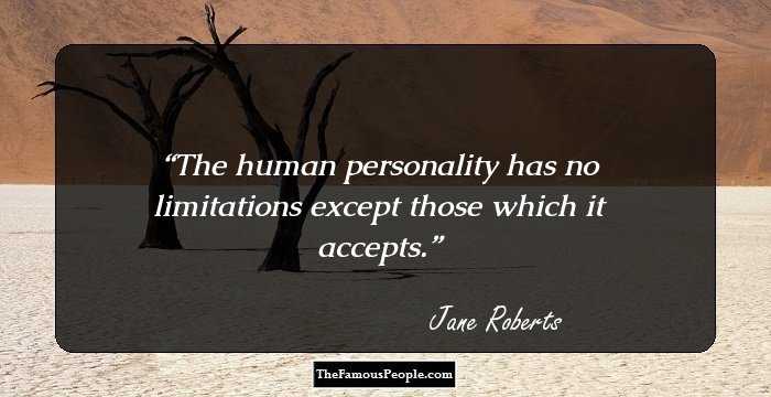 The human personality has no limitations except those which it accepts.