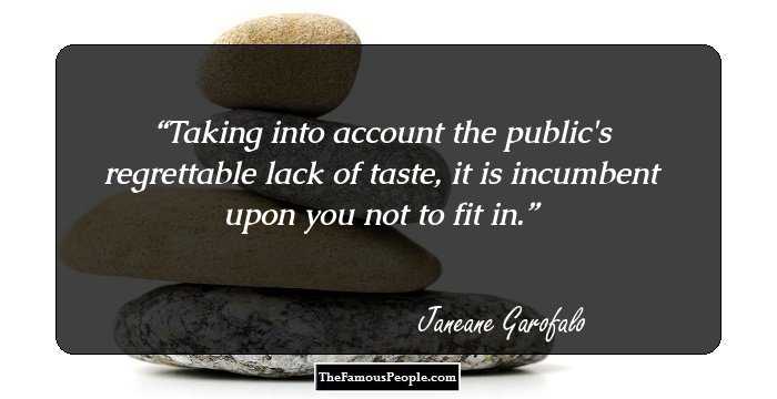 Taking into account the public's regrettable lack of taste, it is incumbent upon you not to fit in.