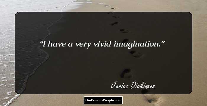 I have a very vivid imagination.