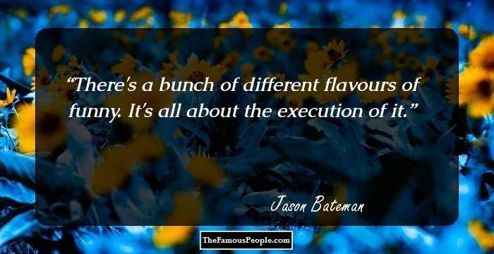 There's a bunch of different flavours of funny. It's all about the execution of it.