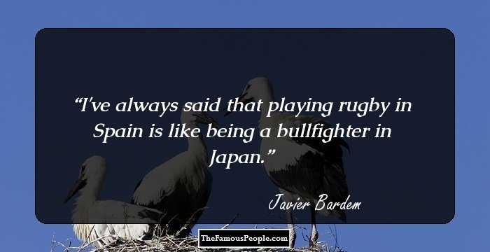 I've always said that playing rugby in Spain is like being a bullfighter in Japan.
