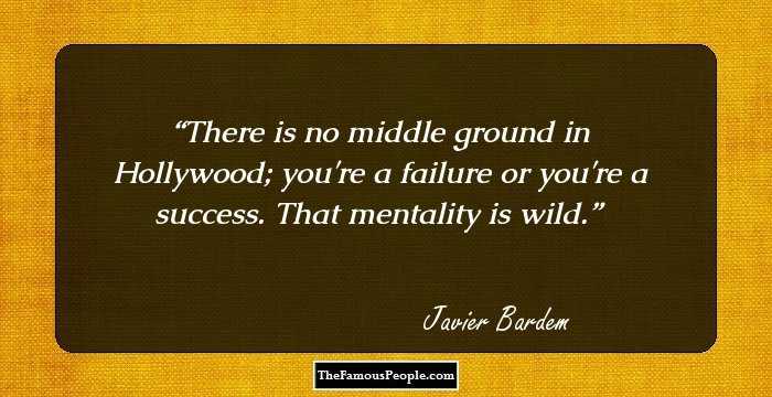 There is no middle ground in Hollywood; you're a failure or you're a success. That mentality is wild.