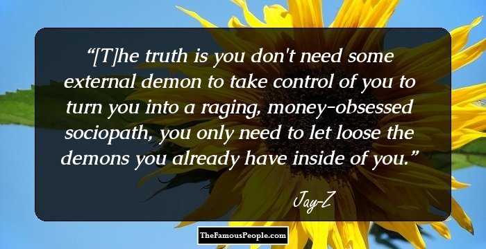[T]he truth is you don't need some external demon to take control of you to turn you into a raging, money-obsessed sociopath, you only need to let loose the demons you already have inside of you.
