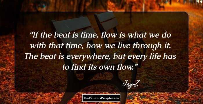 If the beat is time, flow is what we do with that time, how we live through it. The beat is everywhere, but every life has to find its own flow.