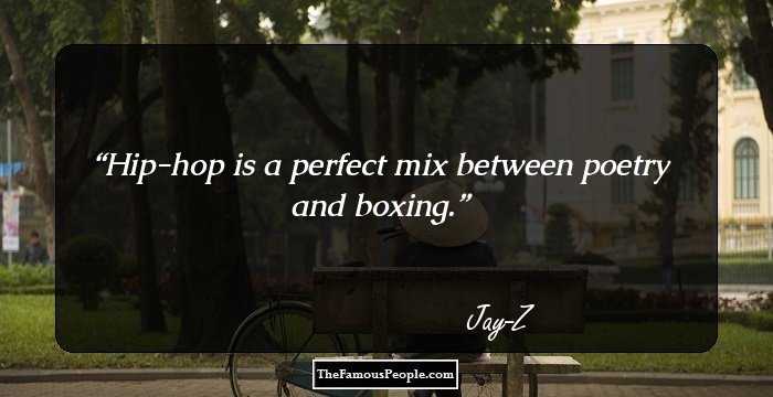 Hip-hop is a perfect mix between poetry and boxing.