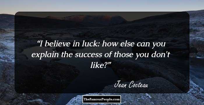 I believe in luck: how else can you explain the success of those you don't like?