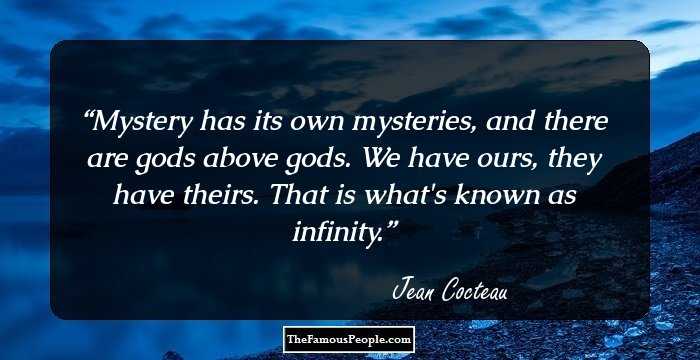 Mystery has its own mysteries, and there are gods above gods. We have ours, they have theirs. That is what's known as infinity.