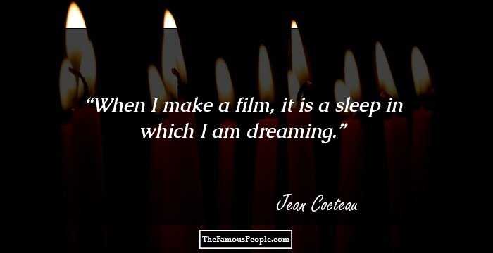 When I make a film, it is a sleep in which I am dreaming.