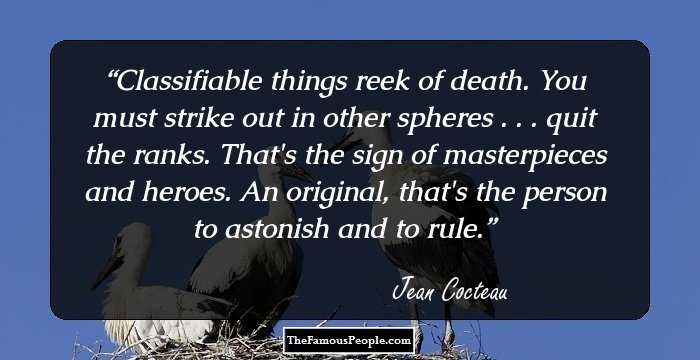 Classifiable things reek of death. You must strike out in other spheres . . . quit the ranks. That's the sign of masterpieces and heroes. An original, that's the person to astonish and to rule.