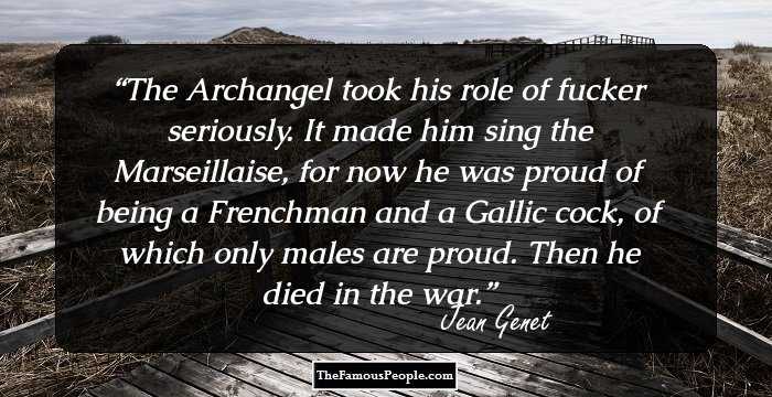 The Archangel took his role of fucker seriously. It made him sing the Marseillaise, for now he was proud of being a Frenchman and a Gallic cock, of which only males are proud. Then he died in the war.