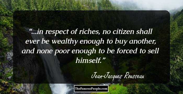 ...in respect of riches, no citizen shall ever be wealthy enough to buy another, and none poor enough to be forced to sell himself.