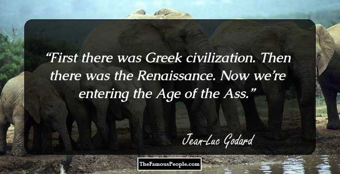 First there was Greek civilization. Then there was the Renaissance. Now we’re entering the Age of the Ass.