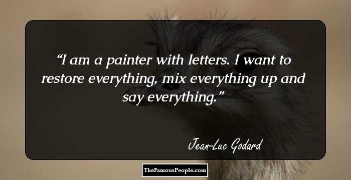 I am a painter with letters. I want to restore everything, mix everything up and say everything.