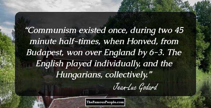Communism existed once, during two 45 minute half-times, when Honved, from Budapest, won over England by 6-3. The English played individually, and the Hungarians, collectively.