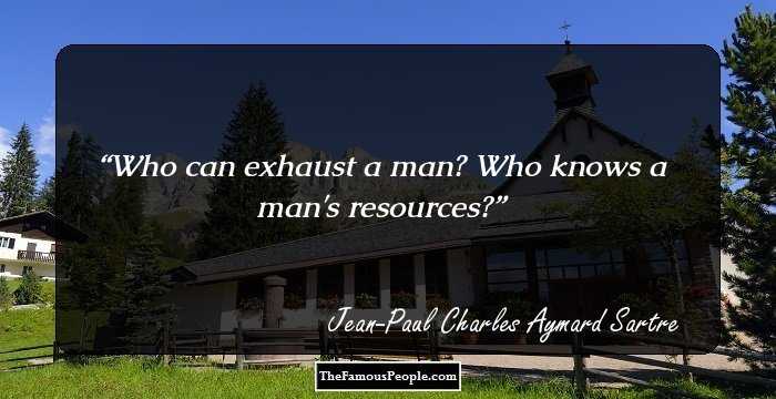 Who can exhaust a man? Who knows a man's resources?