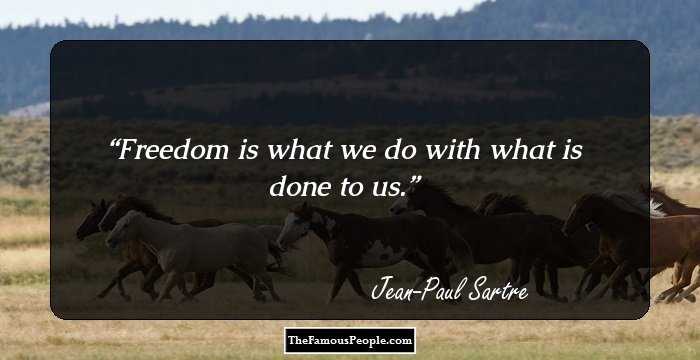 Freedom is what we do with what is done to us.