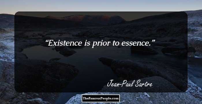 Existence is prior to essence.