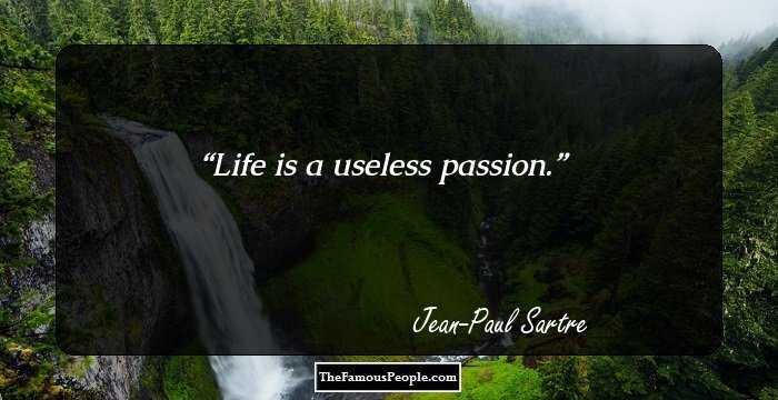 Life is a useless passion.
