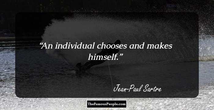 An individual chooses and makes himself.
