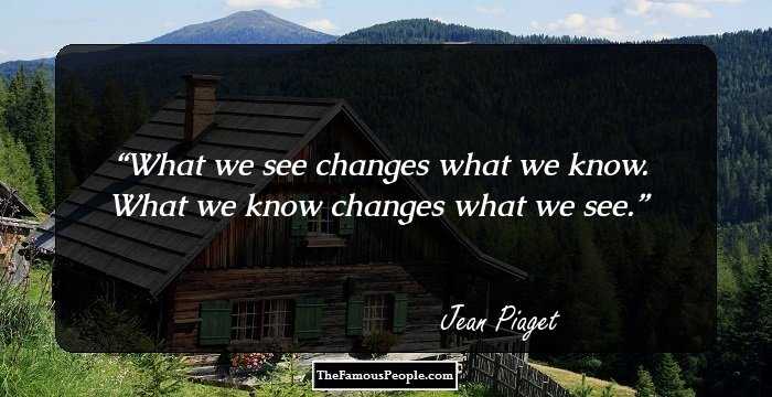 What we see changes what we know. What we know changes what we see.