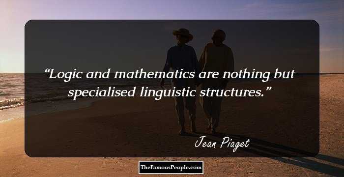 Logic and mathematics are nothing but specialised linguistic structures.