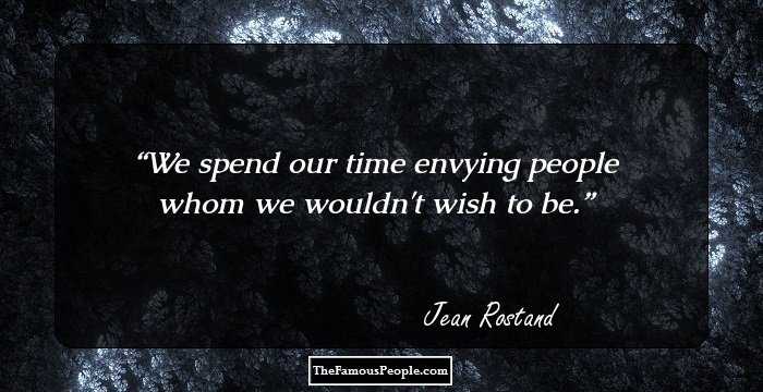 We spend our time envying people whom we wouldn't wish to be.