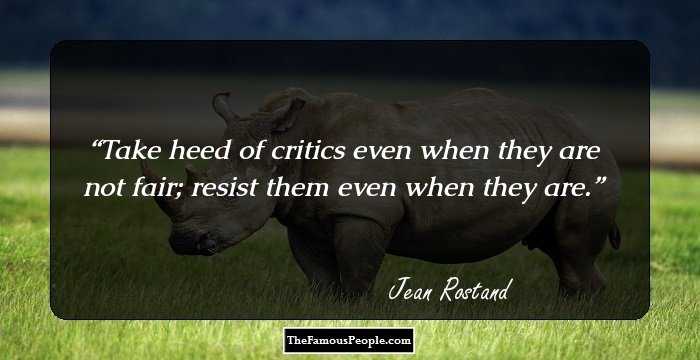 Take heed of critics even when they are not fair; resist them even when they are.