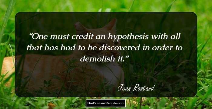One must credit an hypothesis with all that has had to be discovered in order to demolish it.