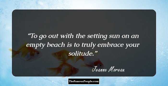 To go out with the setting sun on an empty beach is to truly embrace your solitude.