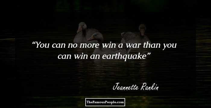 You can no more win a war than you can win an earthquake