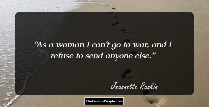 As a woman I can't go to war, and I refuse to send anyone else.