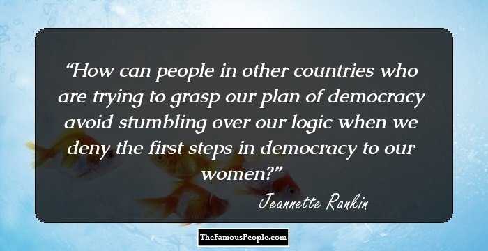 How can people in other countries who are trying to grasp our plan of democracy avoid stumbling over our logic when we deny the first steps in democracy to our women?