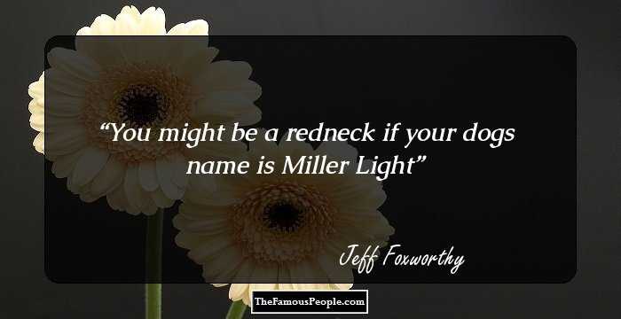 You might be a redneck if your dogs name is Miller Light