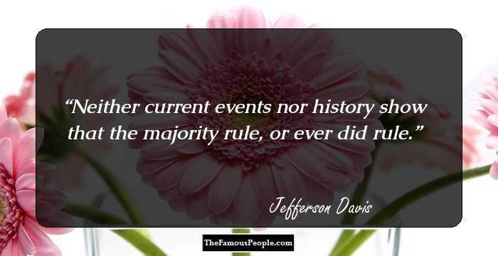 Neither current events nor history show that the majority rule, or ever did rule.