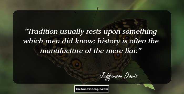 Tradition usually rests upon something which men did know; history is often the manufacture of the mere liar.