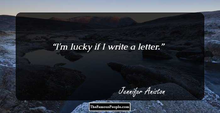 I'm lucky if I write a letter.