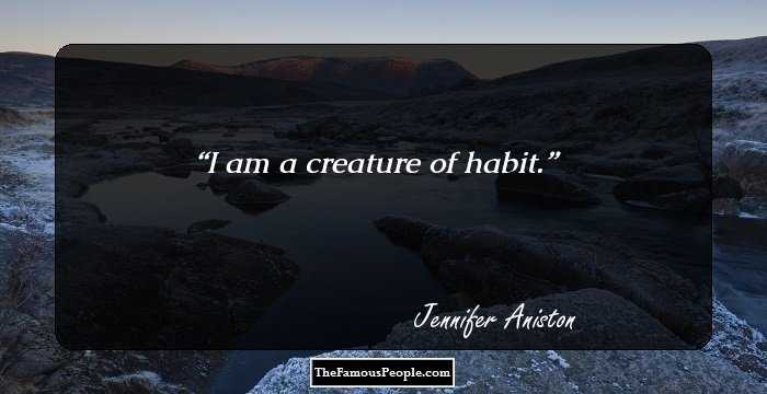 I am a creature of habit.