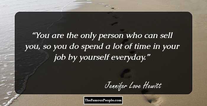 You are the only person who can sell you, so you do spend a lot of time in your job by yourself everyday.