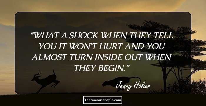 WHAT A SHOCK WHEN THEY TELL YOU
IT WON'T HURT AND YOU ALMOST 
TURN INSIDE OUT WHEN THEY BEGIN.