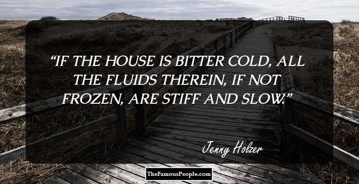 IF THE HOUSE IS BITTER COLD,
ALL THE FLUIDS THEREIN,
IF NOT FROZEN, ARE STIFF AND SLOW.