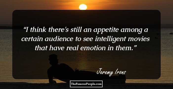 I think there's still an appetite among a certain audience to see intelligent movies that have real emotion in them.