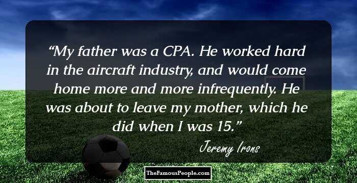 My father was a CPA. He worked hard in the aircraft industry, and would come home more and more infrequently. He was about to leave my mother, which he did when I was 15.