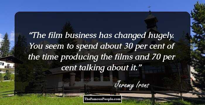The film business has changed hugely. You seem to spend about 30 per cent of the time producing the films and 70 per cent talking about it.