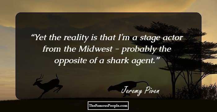 Yet the reality is that I'm a stage actor from the Midwest - probably the opposite of a shark agent.