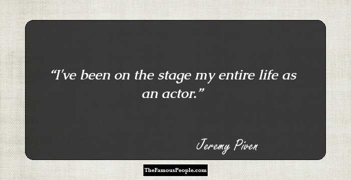 I've been on the stage my entire life as an actor.