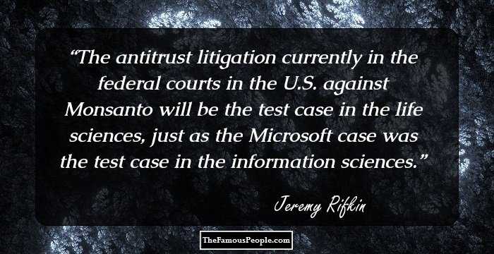 The antitrust litigation currently in the federal courts in the U.S. against Monsanto will be the test case in the life sciences, just as the Microsoft case was the test case in the information sciences.