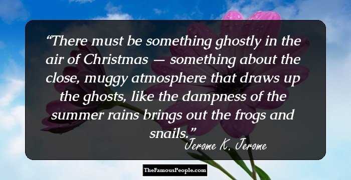 There must be something ghostly in the air of Christmas — something about the close, muggy atmosphere that draws up the ghosts, like the dampness of the summer rains brings out the frogs and snails.