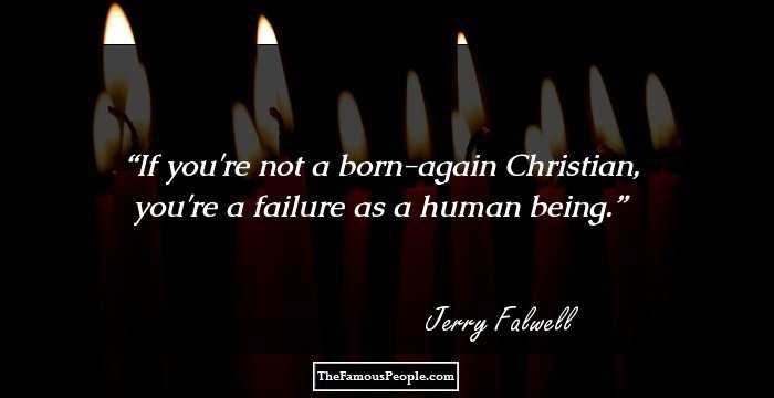 If you're not a born-again Christian, you're a failure as a human being.